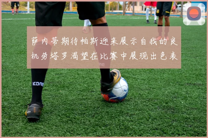 萨内蒂期待帕斯迎来展示自我的良机劳塔罗渴望在比赛中展现出色表现