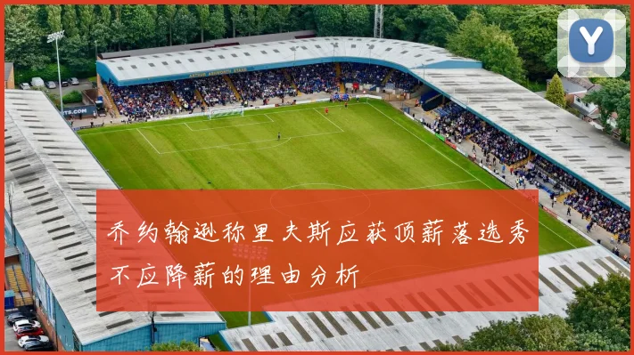 乔约翰逊称里夫斯应获顶薪落选秀不应降薪的理由分析